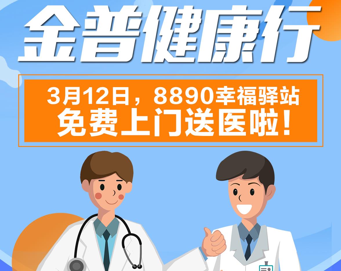 金普健康行|3月12日，8890幸福驛站免費(fèi)上門送醫(yī)啦！