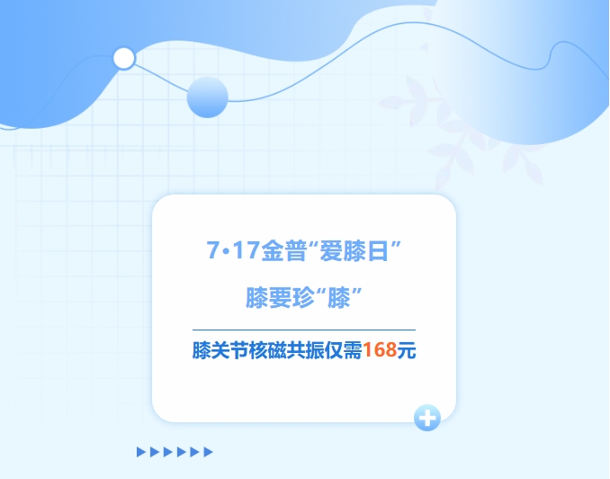 7·17金普“愛(ài)膝日”！膝要珍“膝”，膝關(guān)節(jié)核磁共振僅需168元！